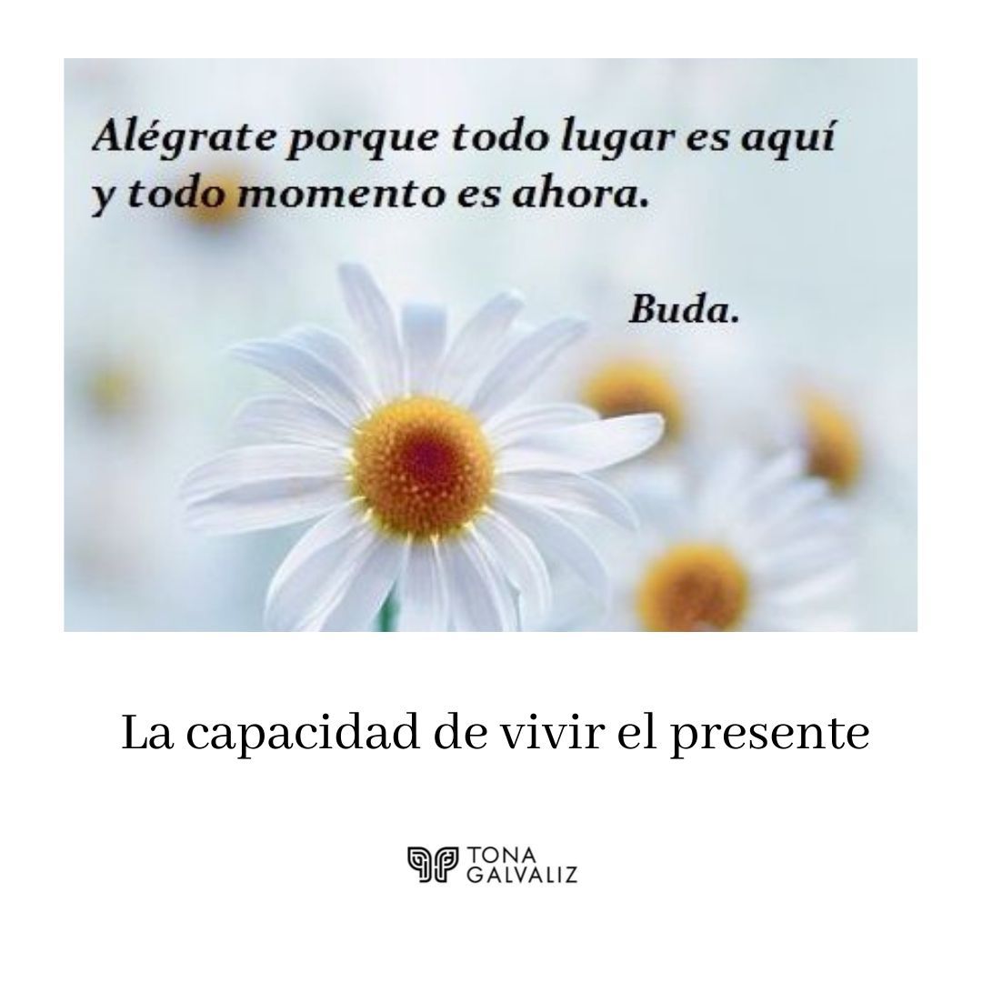 ”Capacidad de vivir el presente” por Tona Galvaliz
